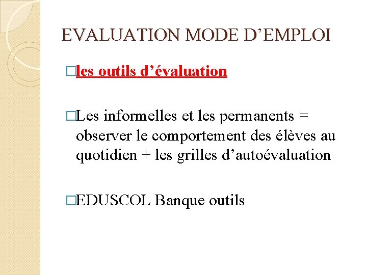 EVALUATION MODE D’EMPLOI �les outils d’évaluation �Les informelles et les permanents = observer le