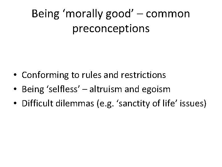 Being ‘morally good’ – common preconceptions • Conforming to rules and restrictions • Being