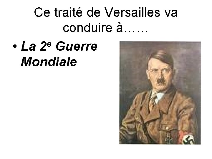 Ce traité de Versailles va conduire à…… e • La 2 Guerre Mondiale 