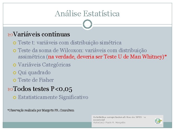 Análise Estatística Variáveis contínuas Teste t: variáveis com distribuição simétrica Teste da soma de