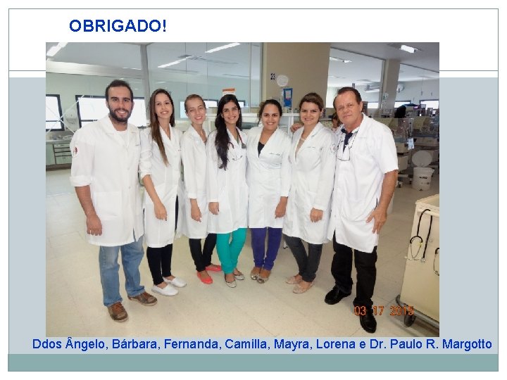 OBRIGADO! Ddos ngelo, Bárbara, Fernanda, Camilla, Mayra, Lorena e Dr. Paulo R. Margotto 