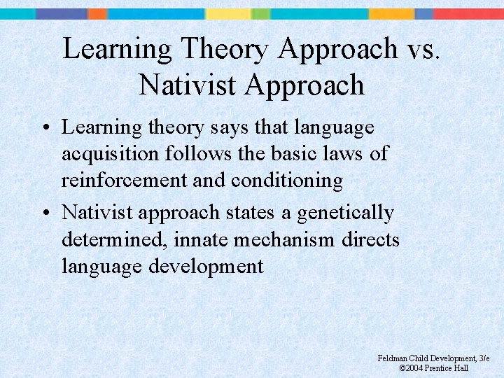 Learning Theory Approach vs. Nativist Approach • Learning theory says that language acquisition follows