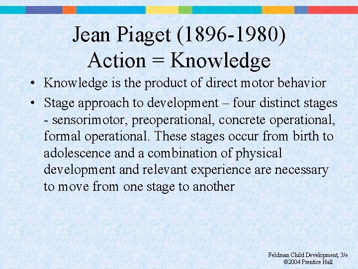 Jean Piaget (1896 -1980) Action = Knowledge • Knowledge is the product of direct