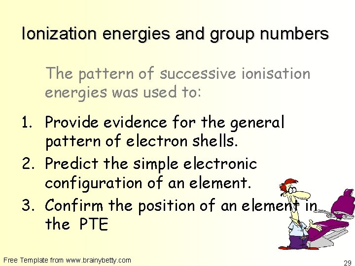 Ionization energies and group numbers The pattern of successive ionisation energies was used to: