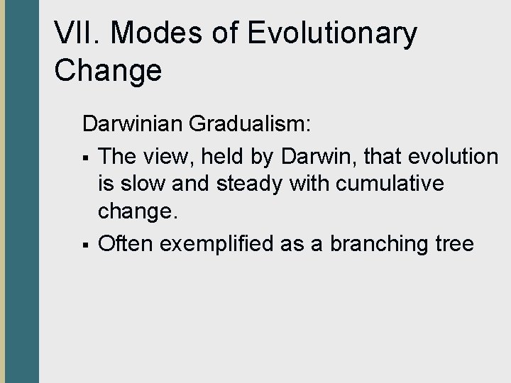 VII. Modes of Evolutionary Change Darwinian Gradualism: § The view, held by Darwin, that