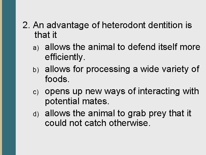 2. An advantage of heterodont dentition is that it a) allows the animal to