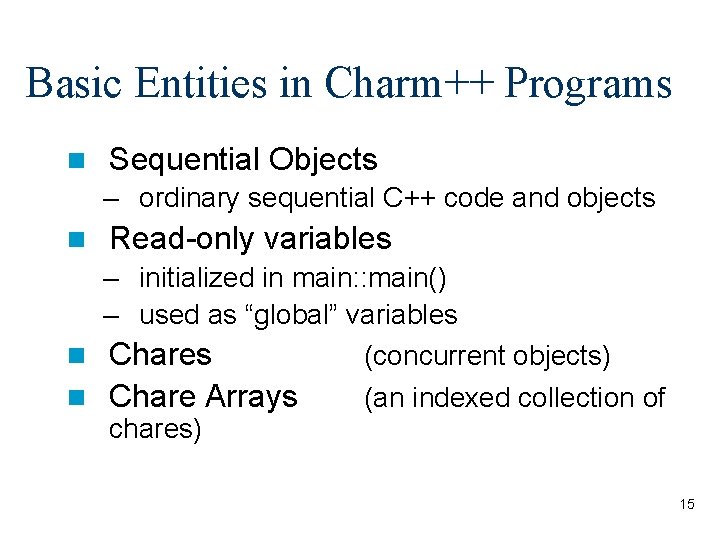 Basic Entities in Charm++ Programs n Sequential Objects – ordinary sequential C++ code and