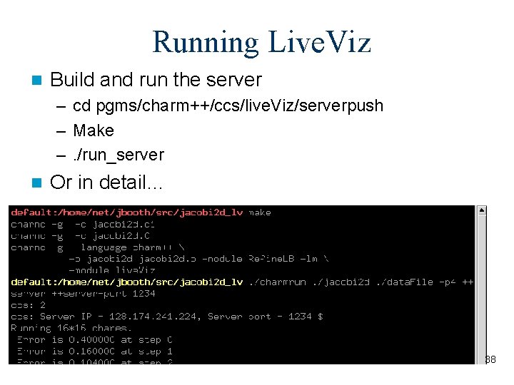 Running Live. Viz n Build and run the server – cd pgms/charm++/ccs/live. Viz/serverpush –