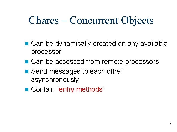 Chares – Concurrent Objects Can be dynamically created on any available processor n Can