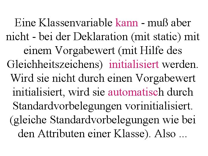 Eine Klassenvariable kann - muß aber nicht - bei der Deklaration (mit static) mit