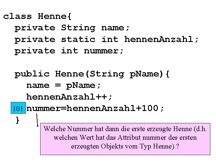 class Henne{ private String name; private static int hennen. Anzahl; private int nummer; public