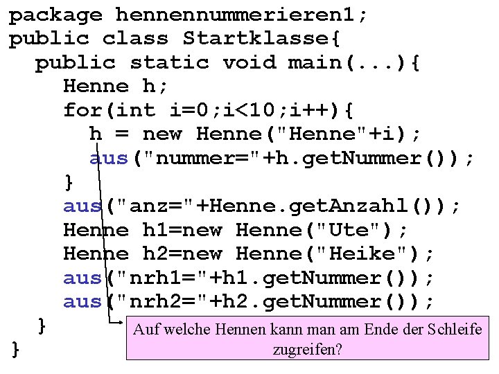 package hennennummerieren 1; public class Startklasse{ public static void main(. . . ){ Henne