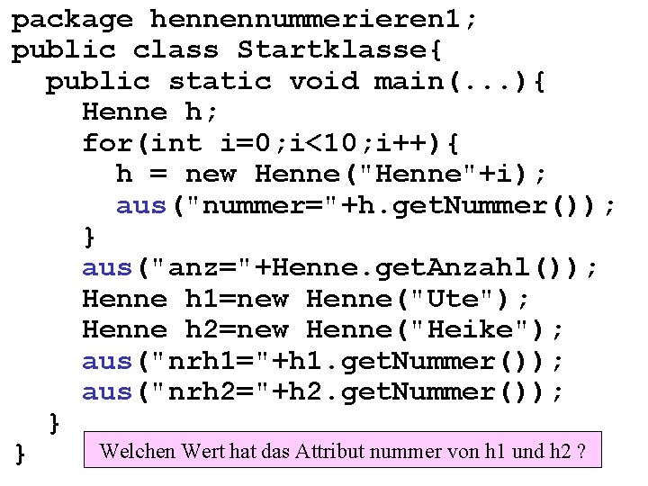 package hennennummerieren 1; public class Startklasse{ public static void main(. . . ){ Henne