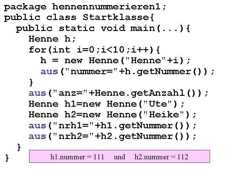 package hennennummerieren 1; public class Startklasse{ public static void main(. . . ){ Henne