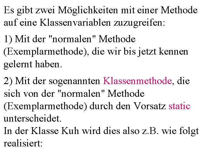 Es gibt zwei Möglichkeiten mit einer Methode auf eine Klassenvariablen zuzugreifen: 1) Mit der