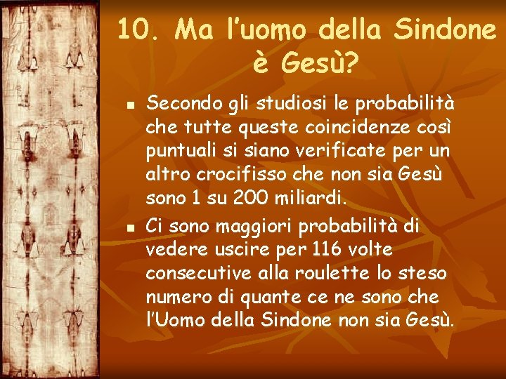 10. Ma l’uomo della Sindone è Gesù? n n Secondo gli studiosi le probabilità