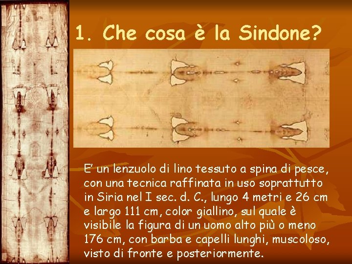 1. Che cosa è la Sindone? E’ un lenzuolo di lino tessuto a spina