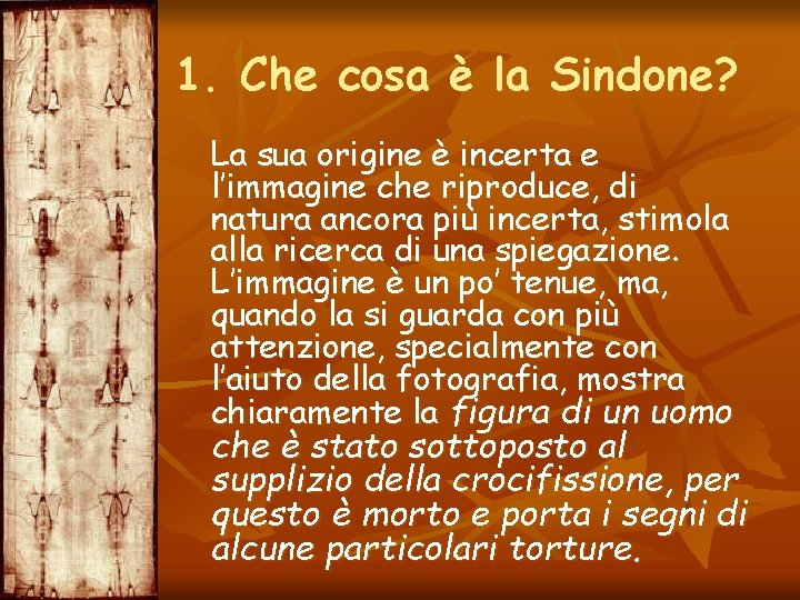 1. Che cosa è la Sindone? La sua origine è incerta e l’immagine che