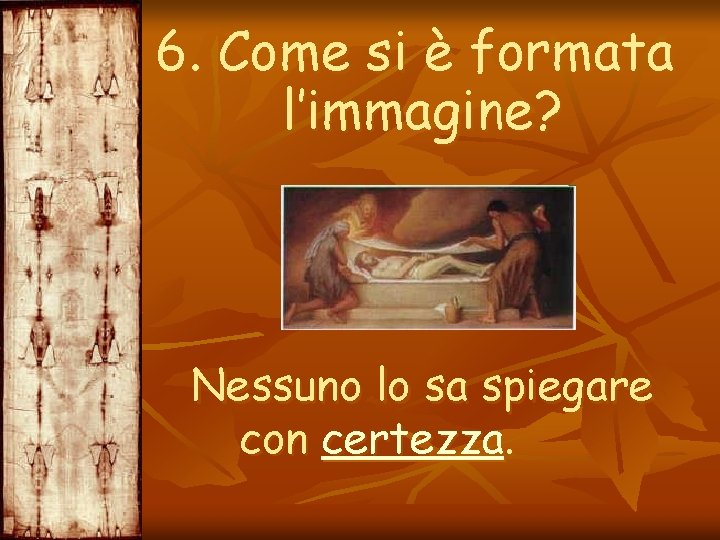 6. Come si è formata l’immagine? Nessuno lo sa spiegare con certezza. 