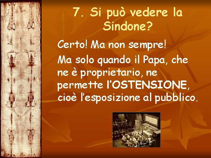 7. Si può vedere la Sindone? Certo! Ma non sempre! Ma solo quando il