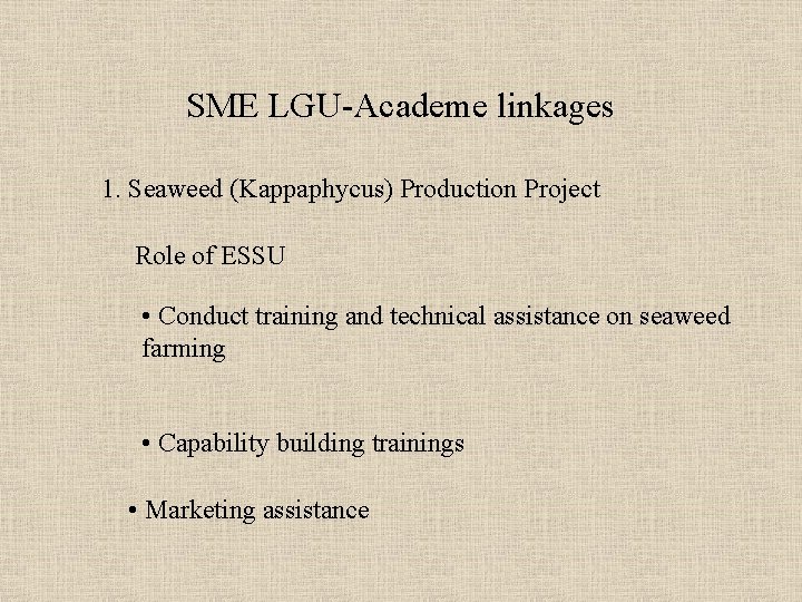 SME LGU-Academe linkages 1. Seaweed (Kappaphycus) Production Project Role of ESSU • Conduct training