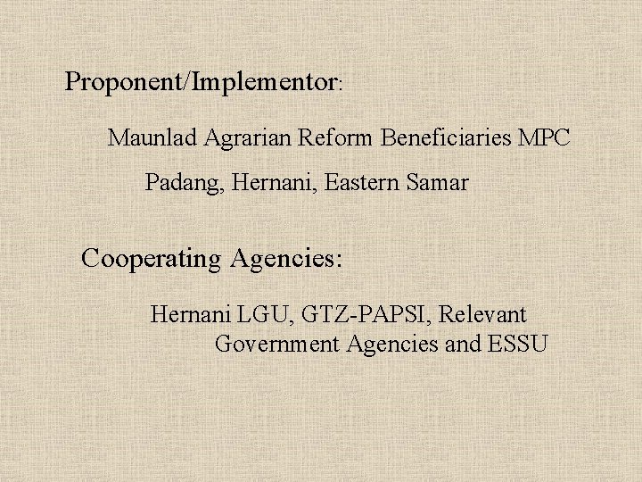 Proponent/Implementor: Maunlad Agrarian Reform Beneficiaries MPC Padang, Hernani, Eastern Samar Cooperating Agencies: Hernani LGU,