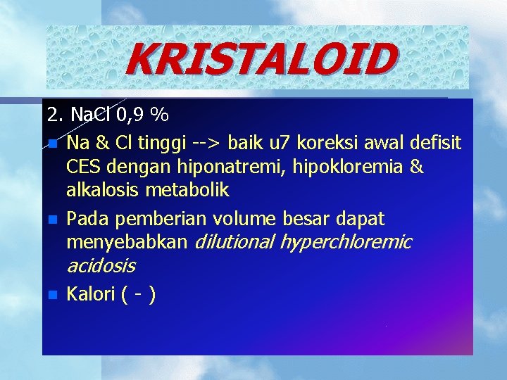 KRISTALOID 2. Na. Cl 0, 9 % n Na & Cl tinggi --> baik