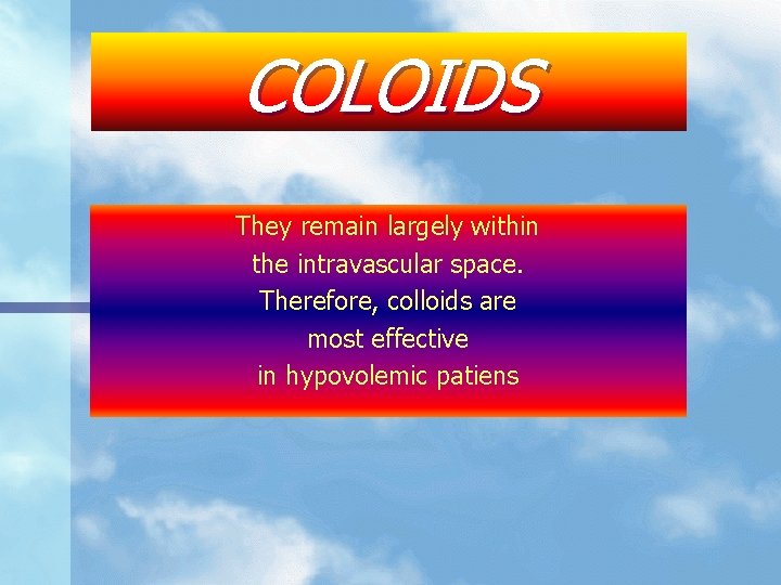 COLOIDS They remain largely within the intravascular space. Therefore, colloids are most effective in