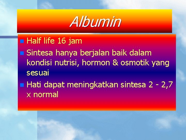 Albumin Half life 16 jam n Sintesa hanya berjalan baik dalam kondisi nutrisi, hormon