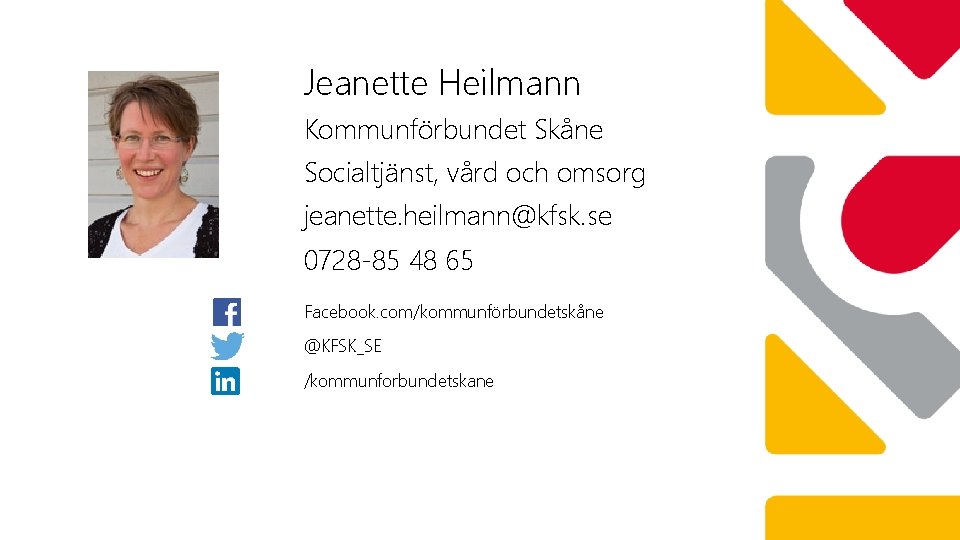 Jeanette Heilmann Kommunförbundet Skåne Socialtjänst, vård och omsorg jeanette. heilmann@kfsk. se 0728 -85 48