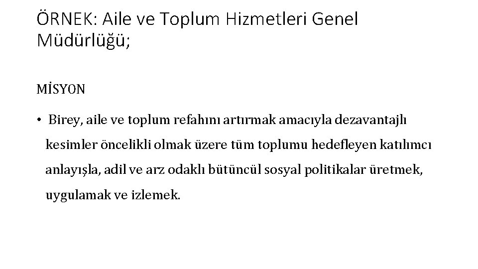 ÖRNEK: Aile ve Toplum Hizmetleri Genel Müdürlüğü; MİSYON • Birey, aile ve toplum refahını