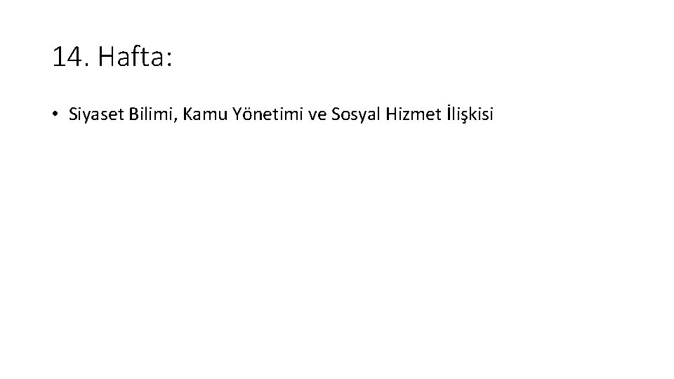 14. Hafta: • Siyaset Bilimi, Kamu Yönetimi ve Sosyal Hizmet İlişkisi 