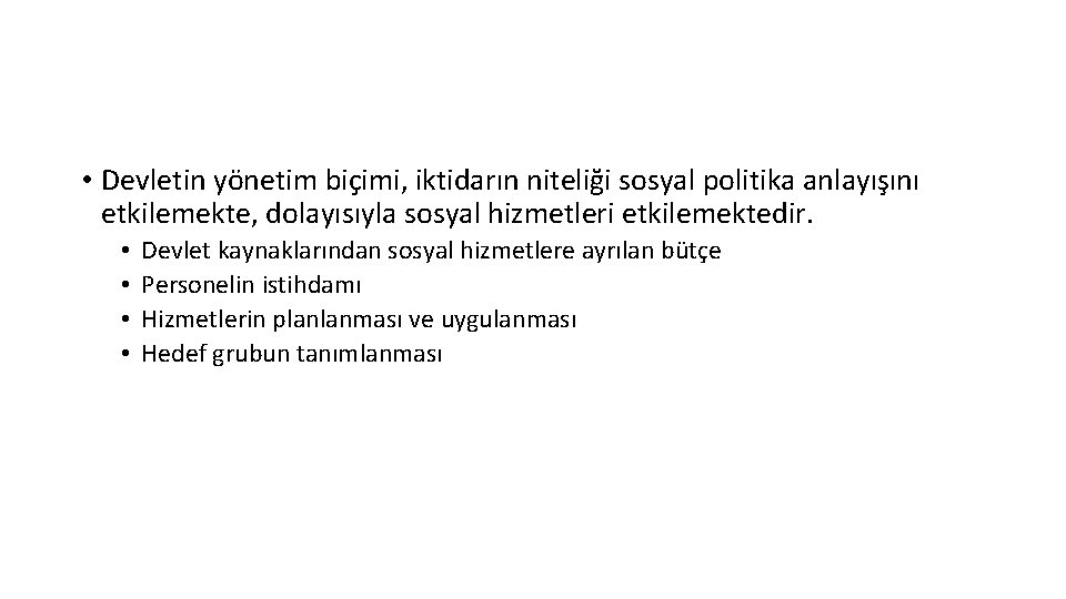  • Devletin yönetim biçimi, iktidarın niteliği sosyal politika anlayışını etkilemekte, dolayısıyla sosyal hizmetleri