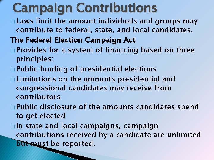 Campaign Contributions � Laws limit the amount individuals and groups may contribute to federal,
