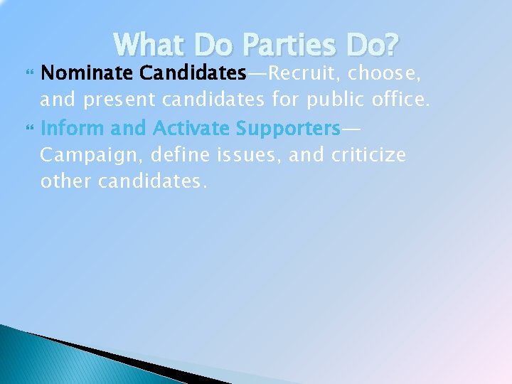  What Do Parties Do? Nominate Candidates—Recruit, choose, and present candidates for public office.