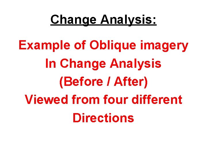 Change Analysis: Example of Oblique imagery In Change Analysis (Before / After) Viewed from