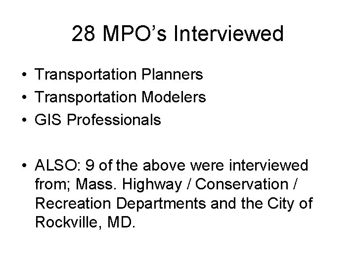 28 MPO’s Interviewed • Transportation Planners • Transportation Modelers • GIS Professionals • ALSO: