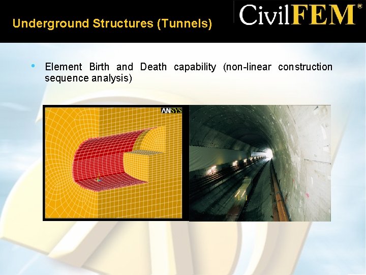 Underground Structures (Tunnels) • Element Birth and Death capability (non-linear construction sequence analysis) 