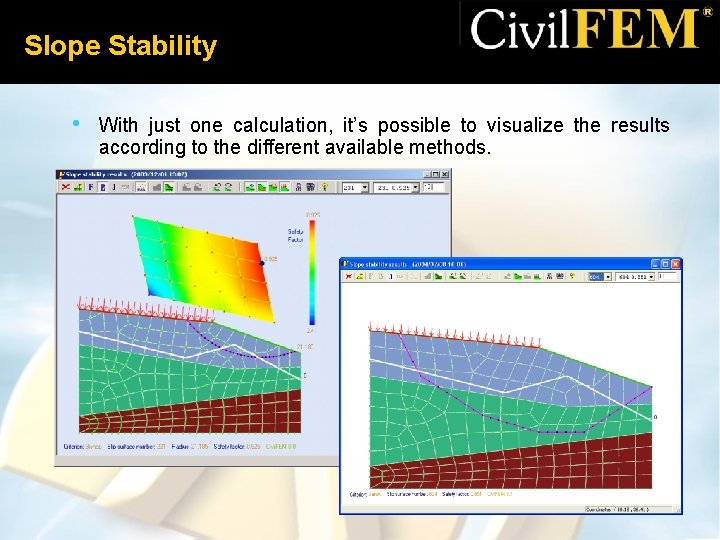 Slope Stability • With just one calculation, it’s possible to visualize the results according