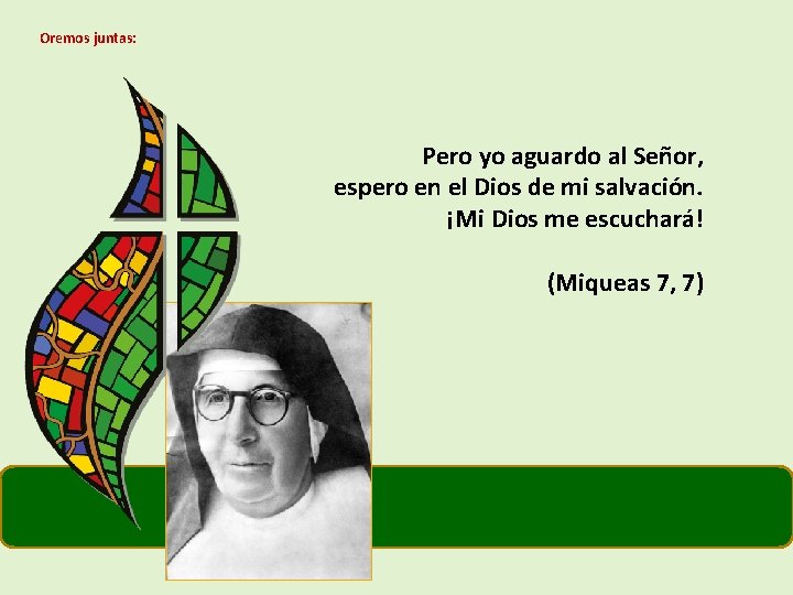 Oremos juntas: Pero yo aguardo al Señor, espero en el Dios de mi salvación.