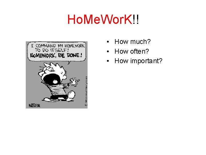 Ho. Me. Wor. K!! • How much? • How often? • How important? 