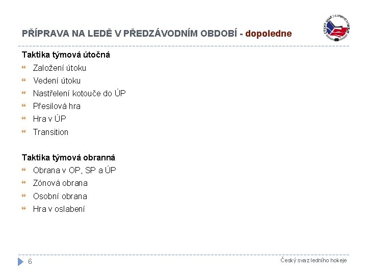 PŘÍPRAVA NA LEDĚ V PŘEDZÁVODNÍM OBDOBÍ - dopoledne Taktika týmová útočná Založení útoku Vedení