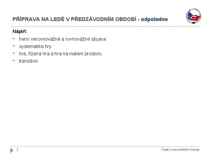 PŘÍPRAVA NA LEDĚ V PŘEDZÁVODNÍM OBDOBÍ - odpoledne Náplň: herní nerovnovážné a rovnovážné situace