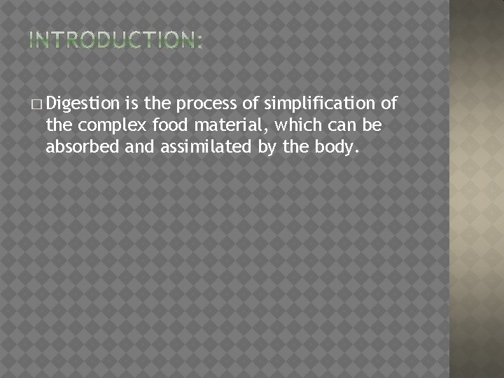 � Digestion is the process of simplification of the complex food material, which can
