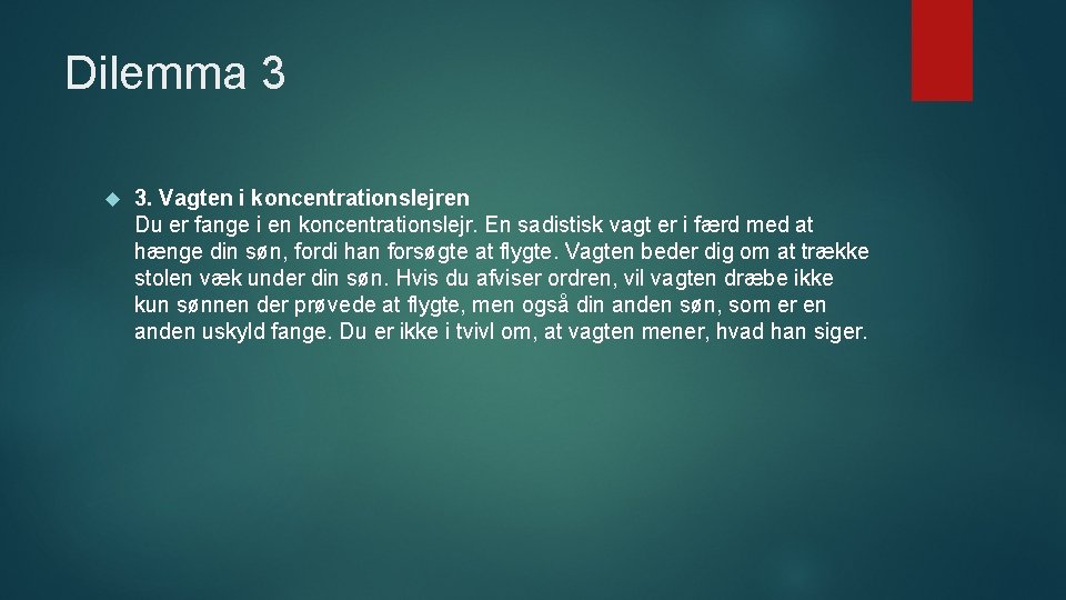 Dilemma 3 3. Vagten i koncentrationslejren Du er fange i en koncentrationslejr. En sadistisk