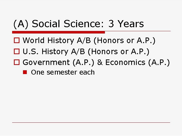 (A) Social Science: 3 Years o World History A/B (Honors or A. P. )