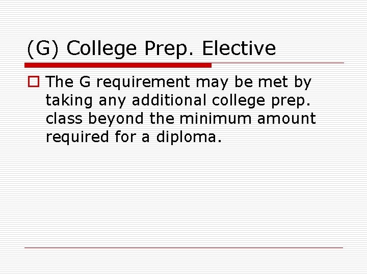 (G) College Prep. Elective o The G requirement may be met by taking any