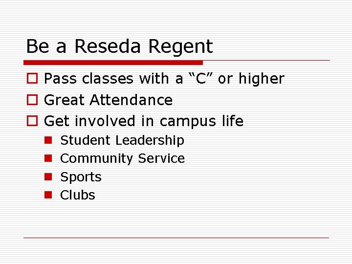 Be a Reseda Regent o Pass classes with a “C” or higher o Great