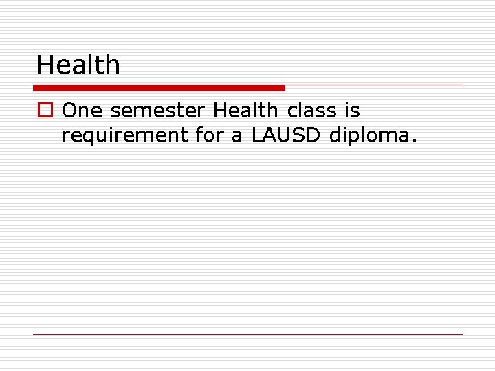 Health o One semester Health class is requirement for a LAUSD diploma. 