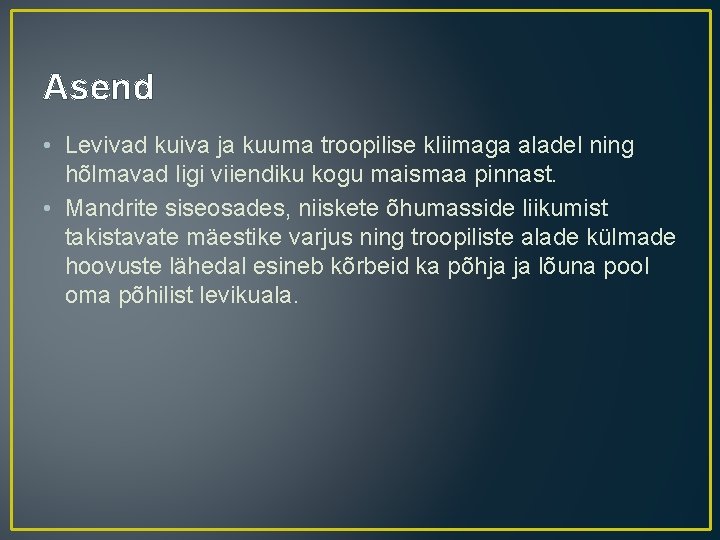 Asend • Levivad kuiva ja kuuma troopilise kliimaga aladel ning hõlmavad ligi viiendiku kogu